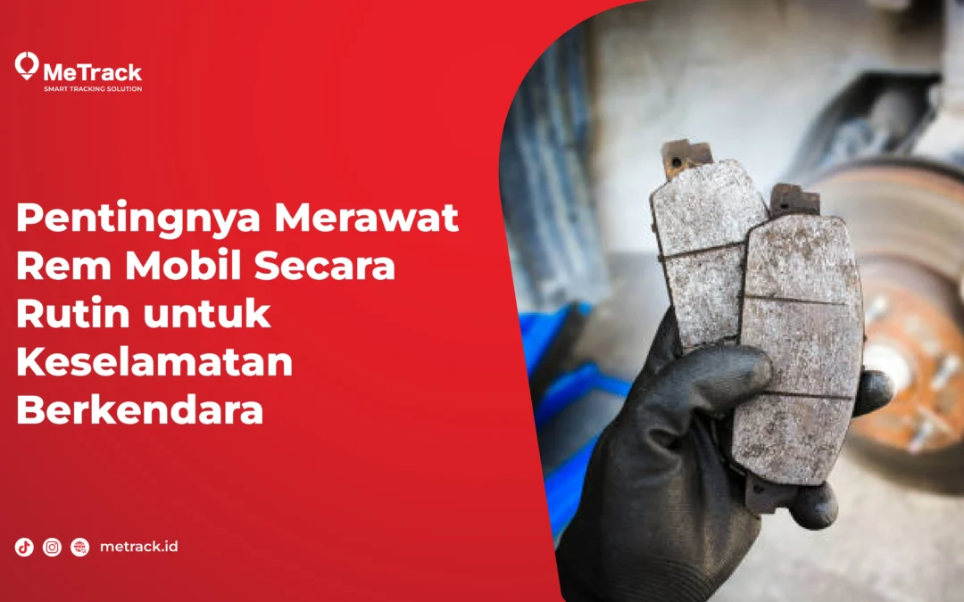 Pentingnya Merawat Rem Mobil Secara Rutin untuk Keselamatan Berkendara