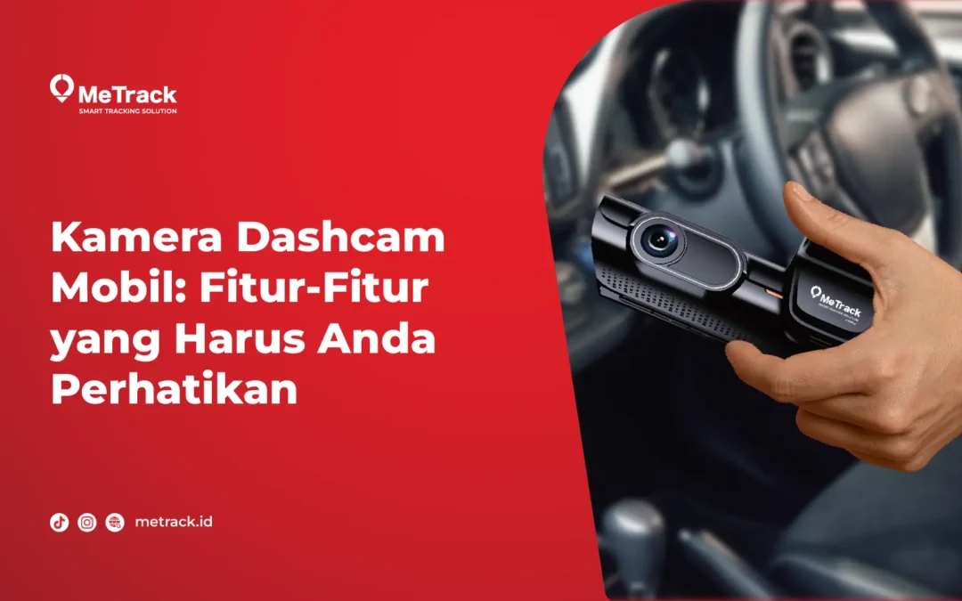 Kamera Dashcam Mobil: Fitur-Fitur yang Harus Anda Perhatikan